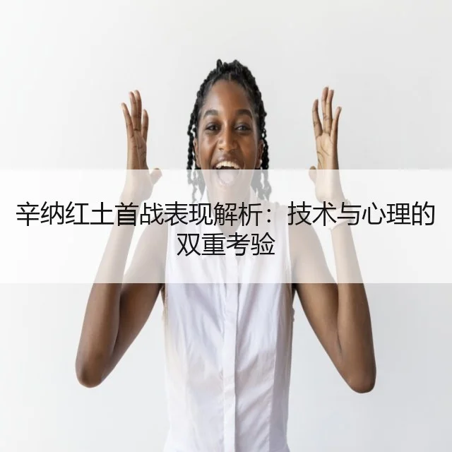 辛纳红土首战表现解析：技术与心理的双重考验